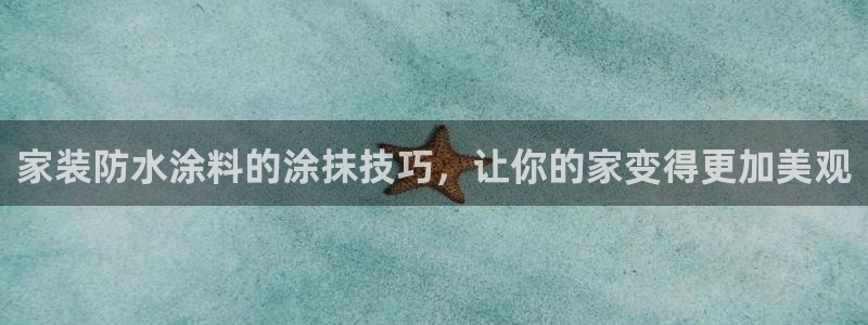 和记网页：家装防水涂料的涂抹技巧，让你的家变得更加美观