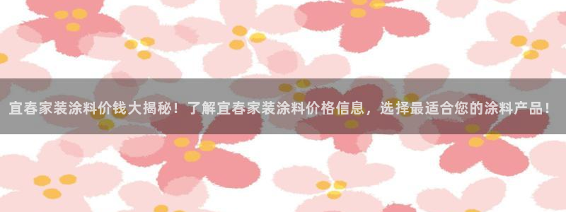 和记(福建)商贸有限公司：宜春家装涂料价钱大揭秘！了解宜春家装涂料价格信息，选择最适合您的涂料产品！