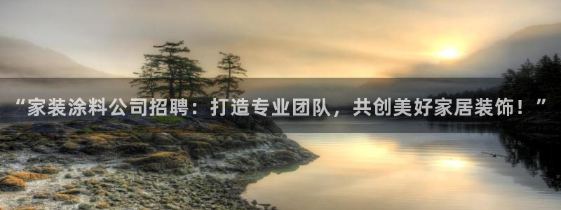 和记国际官网官网：“家装涂料公司招聘：打造专业团队，共创美好