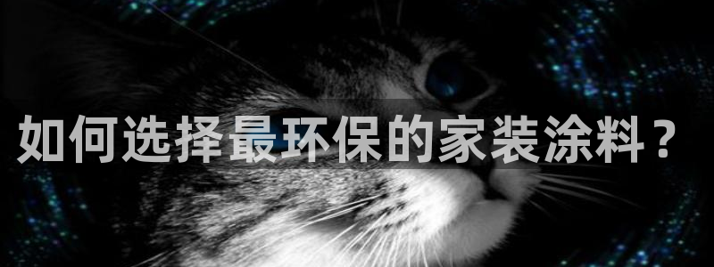 和记官网登录：如何选择最环保的家装涂料？