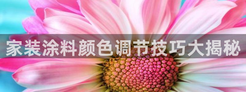 和记ag网址：家装涂料颜色调节技巧大揭秘