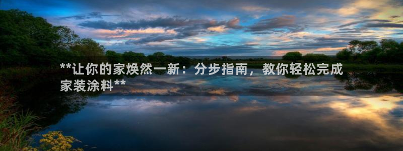 和记国际开户网站：**让你的家焕然一新：分步指南，教你轻松完成
家装涂料**