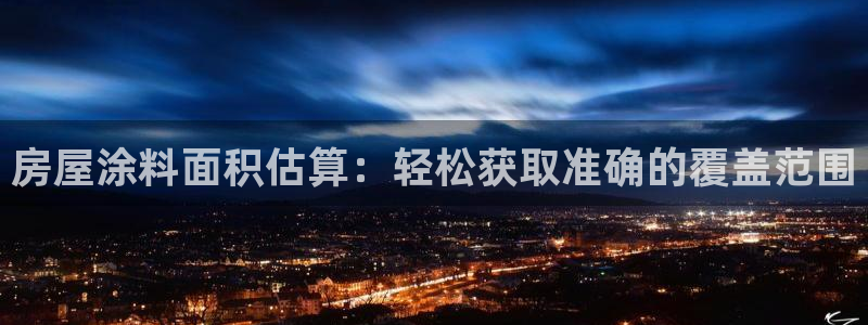 和记hj：房屋涂料面积估算：轻松获取准确的覆盖范围