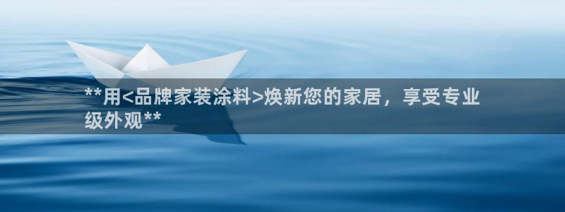 和记(福建)商贸有限公司：**用<品牌家装涂料>焕新您的家居，享受专业
级外观**