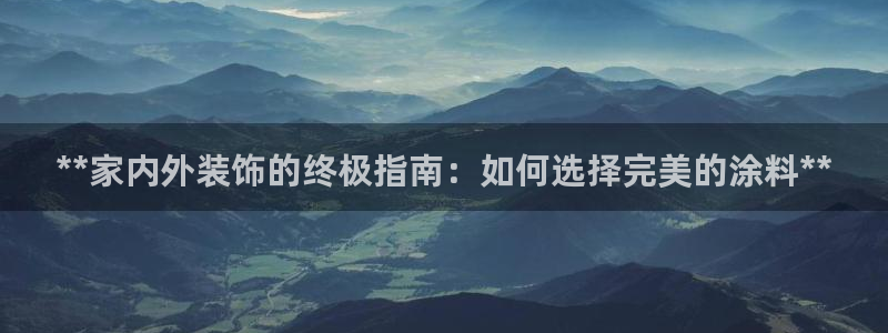 和记官网官方网站：**家内外装饰的终极指南：如何选择完美的涂料**