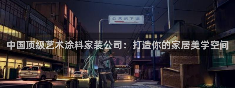 和记官网登录：中国顶级艺术涂料家装公司：打造你的家居美学空间