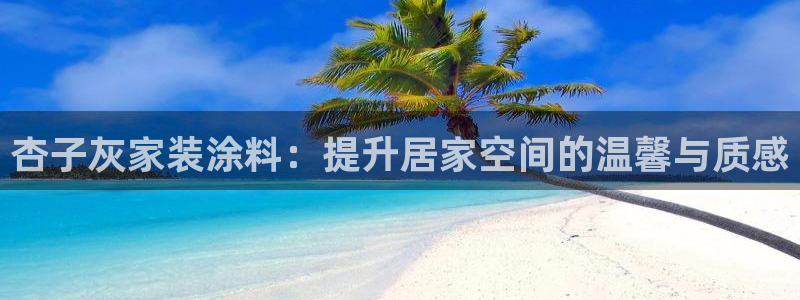 和记广告女主角：杏子灰家装涂料：提升居家空间的温馨与质感