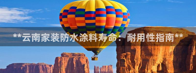 官方和记国际平台登录：**云南家装防水涂料寿命：耐用性指南**