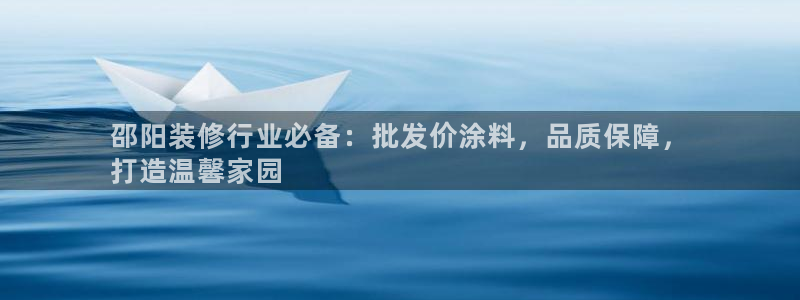 和记Ag：邵阳装修行业必备：批发价涂料，品质保障，
打造温馨家园