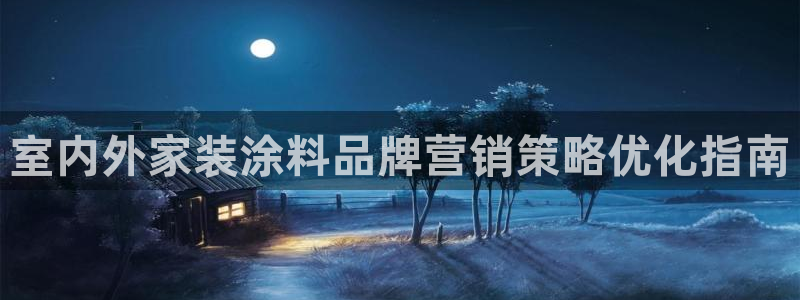 和记ag登录：室内外家装涂料品牌营销策略优化指南
