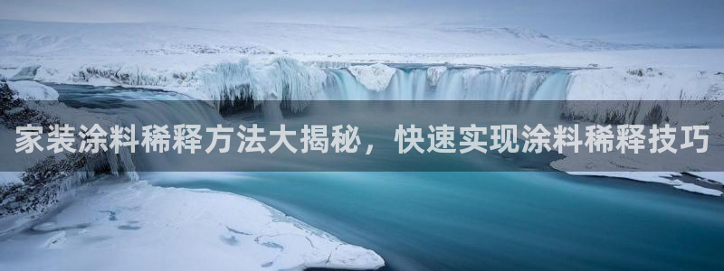 和记app官网登录：家装涂料稀释方法大揭秘，快速实现涂料稀释技巧